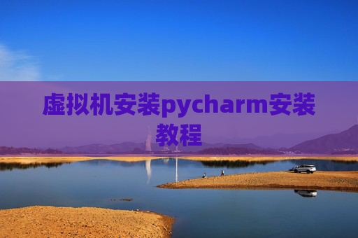 虚拟机安装pycharm安装教程